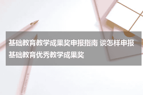 基础教育教学成果奖申报指南 谈怎