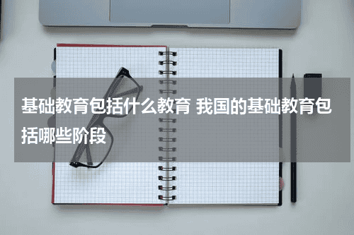 基础教育包括什么教育 我国的基础