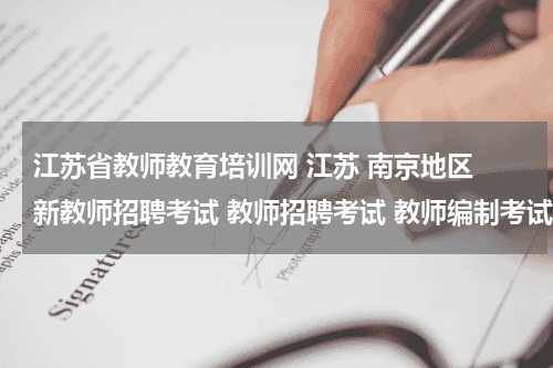 江苏省教师教育培训网 江苏 南京地区 新教师招聘考试 教师招聘考试 教师编制考试 江苏教师招考 教师招聘考试苏程培训 怎么样？教育资讯网-教育行业资讯百科大全