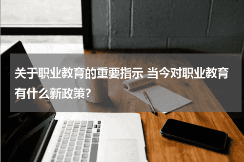 关于职业教育的重要指示 当今对职