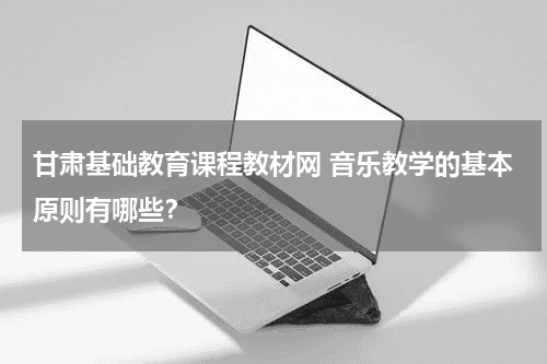 甘肃基础教育课程教材网 音乐教学