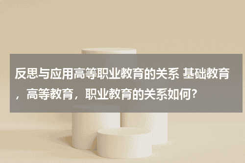 反思与应用高等职业教育的关系 基