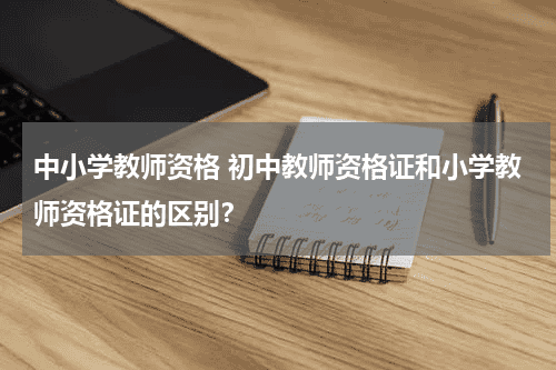 中小学教师资格 初中教师资格证和
