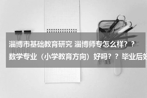 淄博市基础教育研究 淄博师专怎么