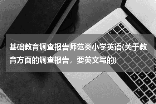 基础教育调查报告师范类小学英语(