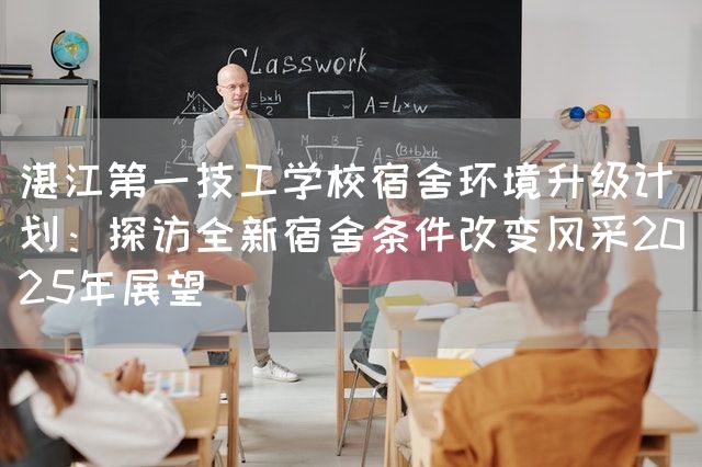 湛江第一技工学校宿舍环境升级计划：探访全新宿舍条件改变风采2025年展望(图2)