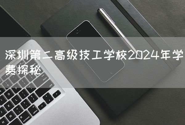 深圳第二高级技工学校2025年学费探秘(图2)