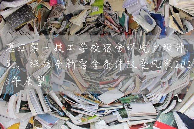 湛江第一技工学校宿舍环境升级计划