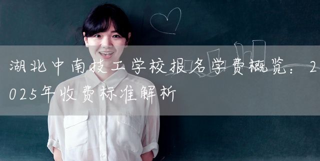 湖北中南技工学校报名学费概览：2025年收费标准解析(图2)