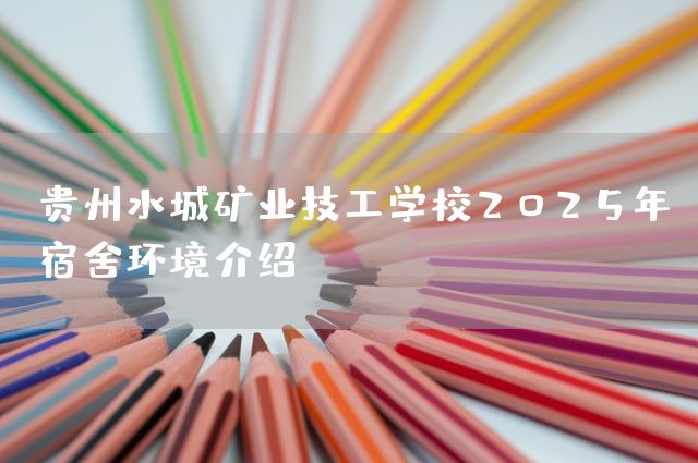 贵州水城矿业技工学校2025年宿舍环境介绍