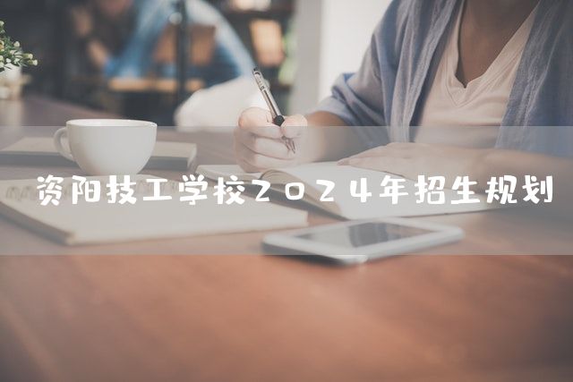 资阳技工学校2025年招生规划