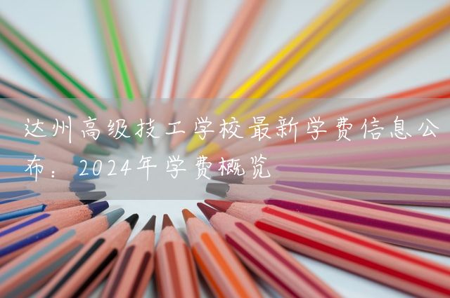 达州高级技工学校最新学费信息公布:2025年学费概览(图2) 达州高级技工学校最新学费信息公布:2025年学费概览(图2)