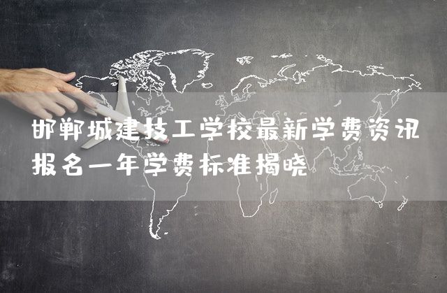 邯郸城建技工学校最新学费资讯：报名一年学费标准揭晓！