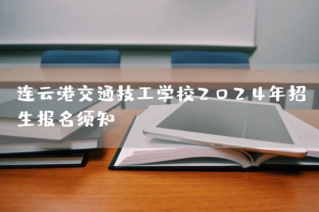 连云港交通技工学校2025年招生报名须知(图2)