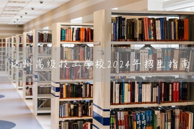达州高级技工学校2025年招生指南