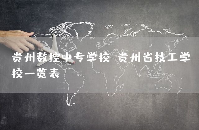 贵州数控中专学校-贵州省技工学校一览表(图2)