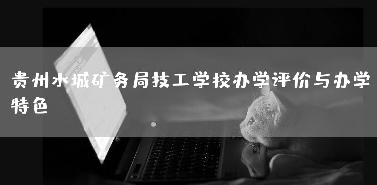 贵州水城矿务局技工学校办学评价与办学特色(图1)
