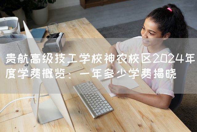 贵航高级技工学校神农校区2025年度学费概览：一年多少学费揭晓(图2)