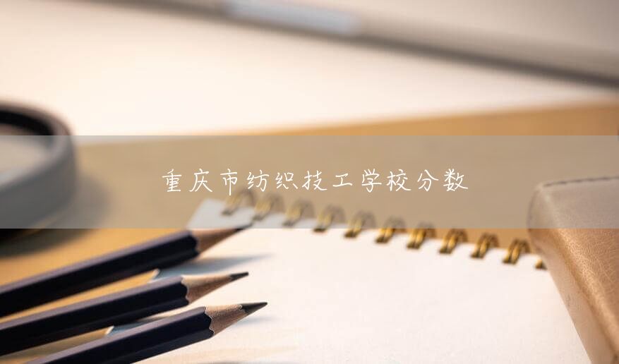 重庆市纺织技工学校分数