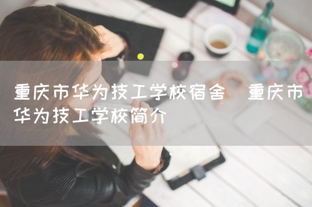 <a href=https://www.kengniao.com/e/search/result/?searchid=52 target=_blank class=infotextkey>重庆</a>市华为技工学校宿舍(<a href=https://www.kengniao.com/e/search/result/?searchid=52 target=_blank class=infotextkey>重庆</a>市华为技工学校简介)(图1) <a href=https://www.kengniao.com/e/search/result/?searchid=52 target=_blank class=infotextkey>重庆</a>市华为技工学校宿舍(<a href=https://www.kengniao.com/e/search/result/?searchid=52 target=_blank class=infotextkey>重庆</a>市华为技工学校简介)(图1)