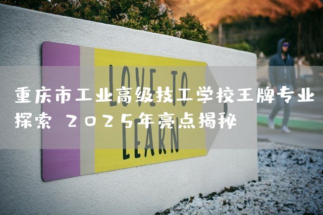 重庆市工业高级技工学校王牌专业探索：2025年亮点揭秘