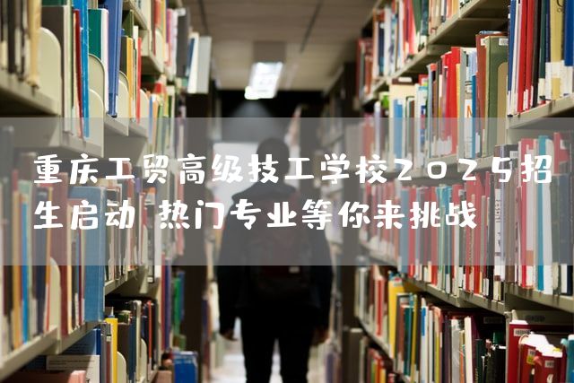 <a href=https://www.kengniao.com/e/search/result/?searchid=52 target=_blank class=infotextkey>重庆</a>工贸高级技工学校2025招生启动，热门专业等你来挑战！(图2)