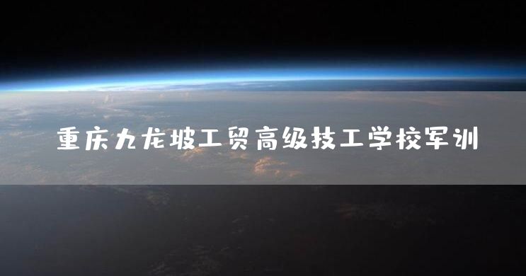 重庆九龙坡工贸高级技工学校军训