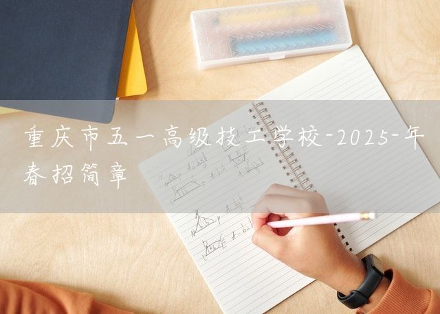 <a href=https://www.kengniao.com/e/search/result/?searchid=52 target=_blank class=infotextkey>重庆</a>市五一高级技工学校-2025-年春招简章(图1)