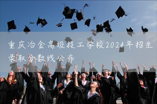 <a href=https://www.kengniao.com/e/search/result/?searchid=52 target=_blank class=infotextkey>重庆</a>冶金高级技工学校2025年招生录取分数线公布(图2) <a href=https://www.kengniao.com/e/search/result/?searchid=52 target=_blank class=infotextkey>重庆</a>冶金高级技工学校2025年招生录取分数线公布(图2)