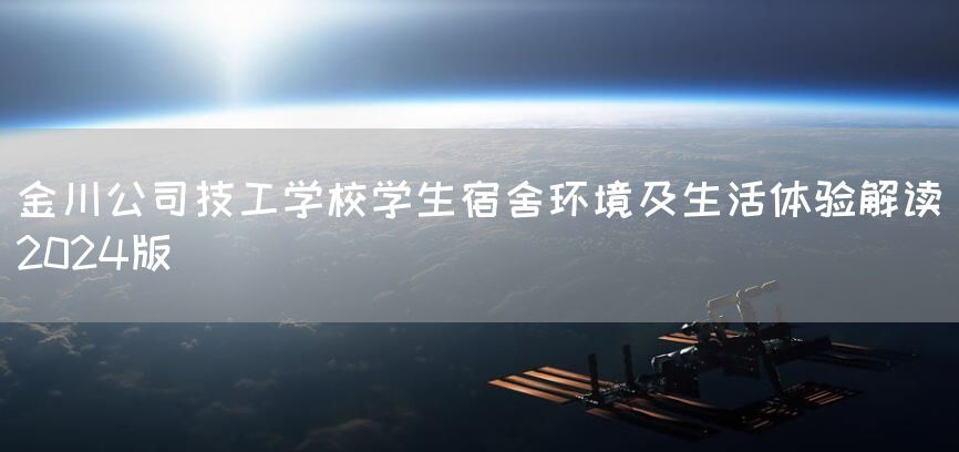 金川公司技工学校学生宿舍环境及生活体验解读2025版(图2)