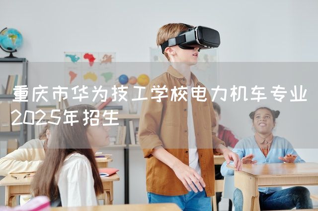 <a href=https://www.kengniao.com/e/search/result/?searchid=52 target=_blank class=infotextkey>重庆</a>市华为技工学校电力机车专业2025年招生(图2) <a href=https://www.kengniao.com/e/search/result/?searchid=52 target=_blank class=infotextkey>重庆</a>市华为技工学校电力机车专业2025年招生(图2)