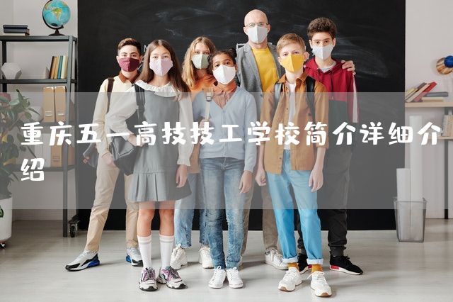重庆五一高技技工学校简介详细介绍