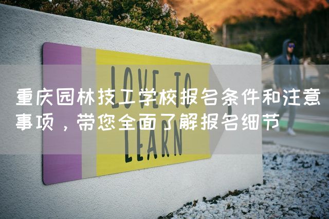 <a href=https://www.kengniao.com/e/search/result/?searchid=52 target=_blank class=infotextkey>重庆</a>园林技工学校报名条件和注意事项，带您全面了解报名细节(图2)