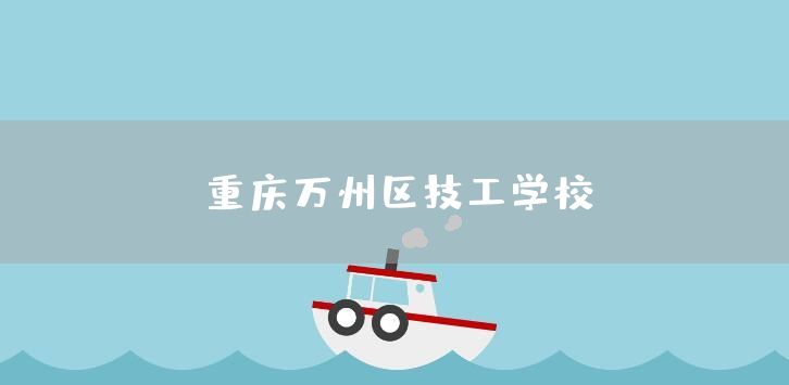 <font color='red'>重庆</font>万州区技工学校