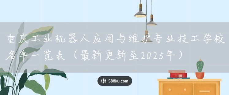 <a href=https://www.kengniao.com/e/search/result/?searchid=52 target=_blank class=infotextkey>重庆</a>工业机器人应用与维护专业技工学校名单一览表（最新更新至2025年）(图1)