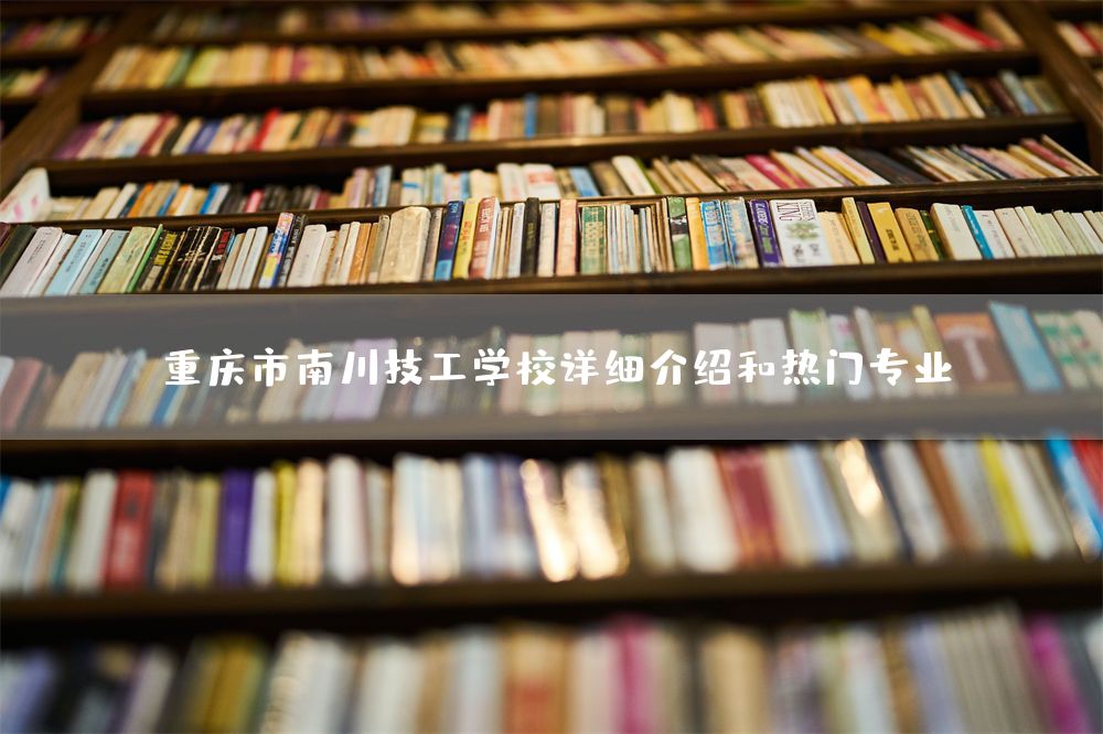 重庆市南川技工学校详细介绍和热门专业