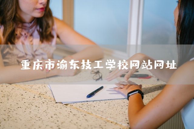 重庆市渝东技工学校网站网址