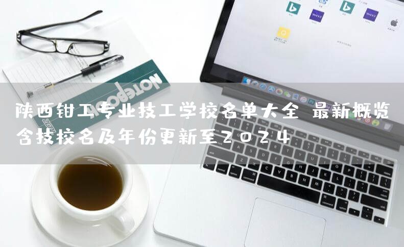 陕西钳工专业技工学校名单大全:最新概览(含技校名及年份更新至2025)(图1) 陕西钳工专业技工学校名单大全:最新概览(含技校名及年份更新至2025)(图1)