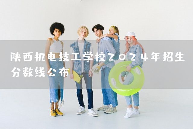 陕西机电技工学校2025年招生分数线公布(图2) 陕西机电技工学校2025年招生分数线公布(图2)