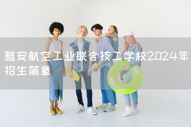 雅安航空工业联合技工学校2025年招生简章(图2)