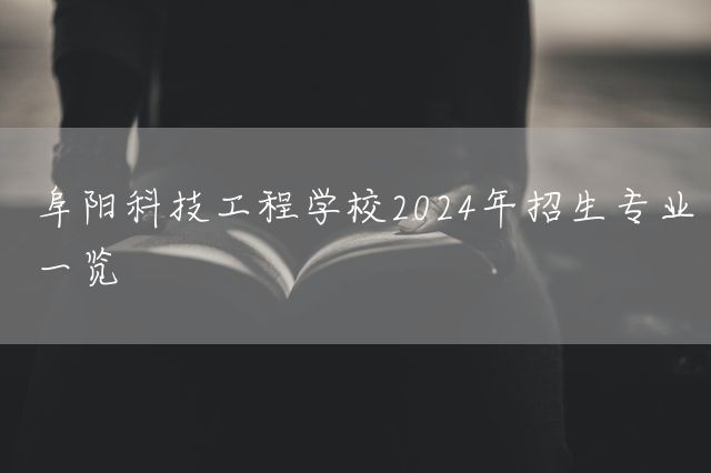 阜阳科技工程学校2025年招生专业一览