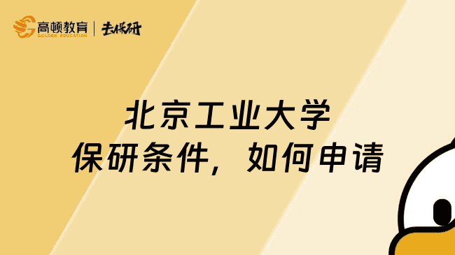 北京工业大学保研条件是什么？如何申请？一文讲清楚