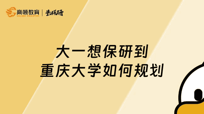 大一想保研到<font color='red'>重庆</font>大学如何规划？请查收这份超详细保研指南