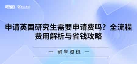 天津新东方留学申请申请英国研究生需要申请费吗-全流程费用解析与省钱攻略