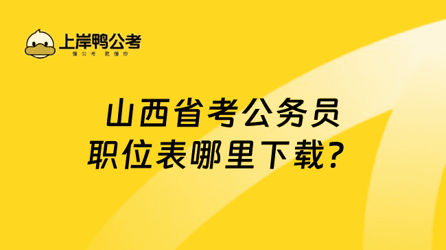 山西省考公务员职位表哪里下载？附入口和查询方法