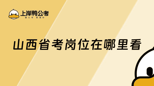 山西省考岗位在哪里看？查询入口及职位表下载方法
