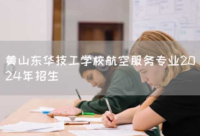 黄山东华技工(mechanic)学校航空服务专业2025年招生(图1) 黄山东华技工(mechanic)学校航空服务专业2025年招生(图1)