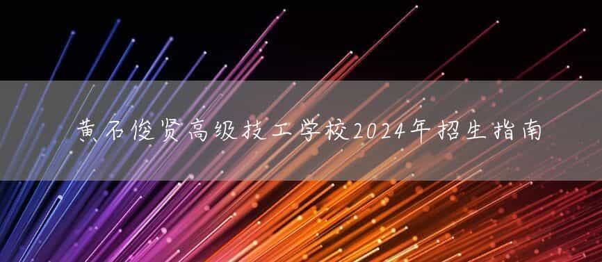 黄石俊贤高级技工(mechanic)学校2025年招生指南(图2) 黄石俊贤高级技工(mechanic)学校2025年招生指南(图2)