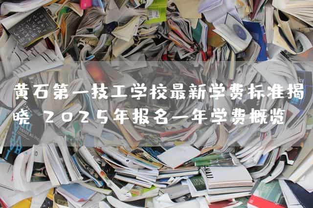 黄石第一技工(mechanic)学校最新学费标准揭晓:2025年报名一年学费概览(图1) 黄石第一技工(mechanic)学校最新学费标准揭晓:2025年报名一年学费概览(图1)