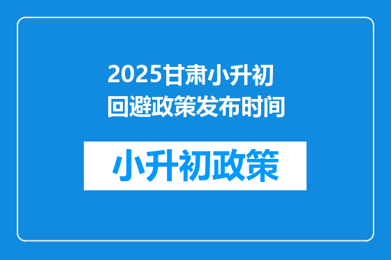 2025甘肃小升初回避政策发布时间